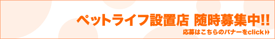ペットライフ設置店 随時募集中!!